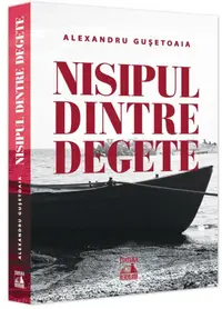 Nisipul dintre degete - Paperback brosat - Alexandru Gușetoaia