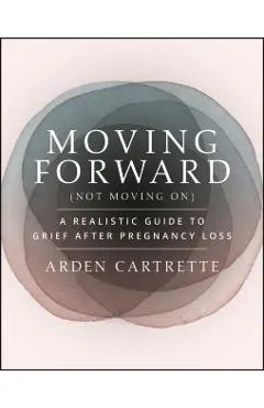 Moving Forward, Not Moving on: A Realistic Guide to Grief After Pregnancy Loss