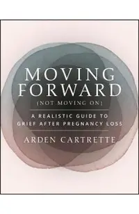 Moving Forward, Not Moving on: A Realistic Guide to Grief After Pregnancy Loss