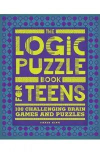 The Logic Puzzle Book for Teens: 100 Challenging Brain Games and Puzzles