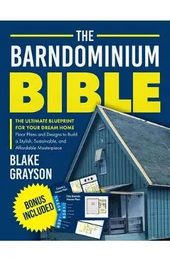 The Barndominium Bible: The Ultimate Blueprint for Your Dream Home Floor Plans and Designs to Build a Stylish, Sustainable, and Affordable Masterpiece