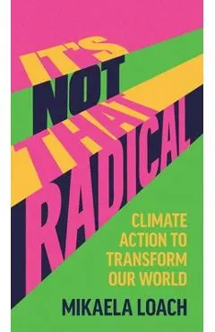 It's Not That Radical: Climate Action to Transform Our World