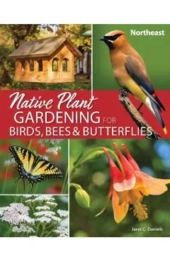 Native Plant Gardening for Birds, Bees & Butterflies: Northeast