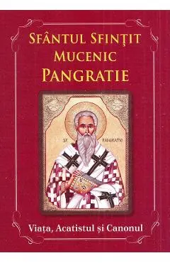 Sfantul Sfintit Mucenic Pangratie. Viata, Acatistul si Canonul