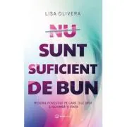 Nu sunt suficient de bun. Rescrie povestile pe care ti le spui si schimba-ti viata