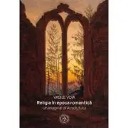 Religia in epoca romantica. Un imaginar al Absolutului