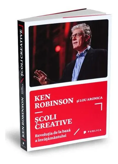 Școli creative. Revoluţia de la bază a învăţământului - Paperback brosat - Sir Ken Robinson, Lou Aronica