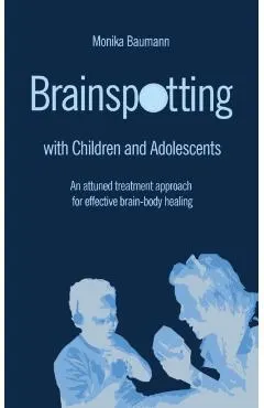 Brainspotting with Children and Adolescents: An attuned treatment approach for effective brain-body healing