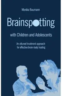Brainspotting with Children and Adolescents: An attuned treatment approach for effective brain-body healing