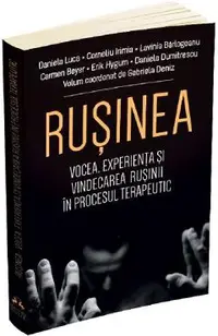 Rusinea. Vocea, experienta si vindecarea rusinii in procesul terapeutic - Daniela Luca, Corneliu Irimia, Lavinia Barlogeanu, Carmen Beyer, Erik Hygum, Daniela Dumitrescu