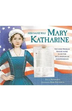 Her Name Was Mary Katharine: The Only Woman Whose Name Is on the Declaration of Independence
