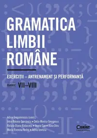 Gramatica limbii române. Exerciții – antrenament și performanță. Clasele VII-VIII - Paperback brosat - Adina Ionescu, Alina Dinu, Delia-Monica Georgescu, Ileana Gae, Irina-Roxana Georgescu, Maria-Ramona Nedea, Raluca-Diana Răducanu