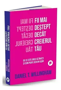 Fii mai deștept decât creierul tău - Paperback brosat - Daniel T. Willingham