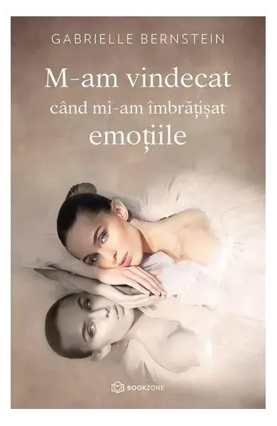M-am vindecat când mi-am îmbrățișat emoțiile - Paperback brosat - Gabrielle Bernstein