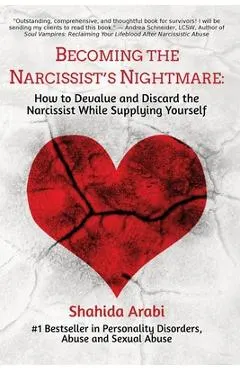 Becoming the Narcissist's Nightmare: How to Devalue and Discard the Narcissist While Supplying Yourself