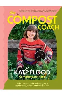 The Compost Coach: Make Compost, Build Soil and Grow a Regenerative Garden - Wherever You Live!