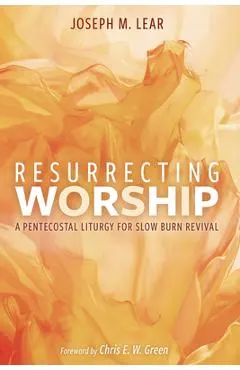 Resurrecting Worship: A Pentecostal Liturgy for Slow Burn Revival