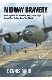 Midway Bravery: The Story of the U.S. Army Pilot Whose Famed Flight Helped Win a Decisive World War II Battle
