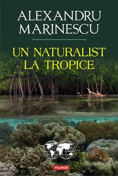 Un naturalist la tropice - Paperback brosat - Alexandru Marinescu