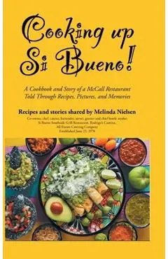 Cooking Up Si Bueno!: A Cookbook and Story of a McCall Restaurant Told Through Recipes, Pictures, and Memories
