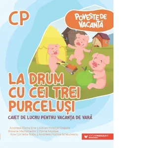 Poveste de vacanta - La drum cu cei trei purcelusi. Caiet de lucru pentru vacanta de vara clasa pregatitoare