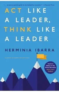 ACT Like a Leader, Think Like a Leader, Updated Edition of the Global Bestseller, with a New Preface