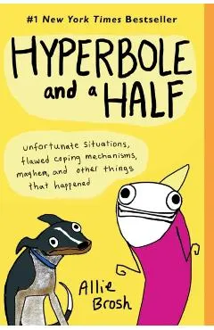 Hyperbole and a Half: Unfortunate Situations, Flawed Coping Mechanisms, Mayhem, and Other Things That Happened