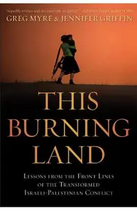 This Burning Land: Lessons from the Front Lines of the Transformed Israeli-Palestinian Conflict
