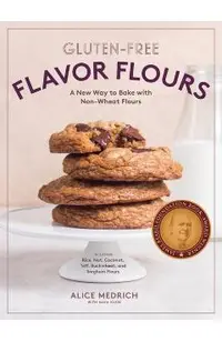 Gluten-Free Flavor Flours: A New Way to Bake with Non-Wheat Flours, Including Rice, Nut, Coconut, Teff, Buckwheat, and Sorghum Flours