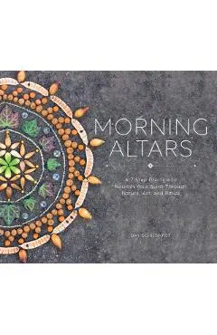 Morning Altars: A 7-Step Practice to Nourish Your Spirit Through Nature, Art, and Ritual
