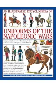 An Illustrated Encyclopedia: Uniforms of the Napoleonic Wars: An Expert, In-Depth Reference to the Officers and Soldiers of the Revolutionary and Napo