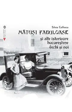 Matusi fabuloase si alte istorioare bucurestene vechi si noi