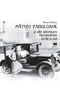Matusi fabuloase si alte istorioare bucurestene vechi si noi