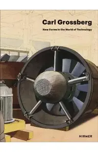 Carl Grossberg: New Forms in the World of Technology