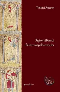 Slujitori ai Bisericii dintr-un timp al încercărilor - Hardcover - Timotei Aioanei