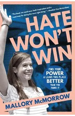 Hate Won't Win: Find Your Power and Leave This Place Better Than You Found It