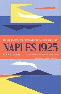 Naples 1925: Adorno, Benjamin, and the Summer That Made Critical Theory