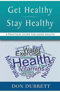 Get Healthy Stay Healthy: A Practical Guide for Good Health