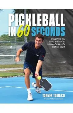 Pickleball in 60 Seconds: Everything You Need to Know to Master the World's Hottest Sport