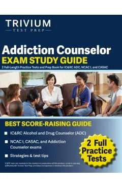 Addiction Counselor Exam Study Guide: 2 Full-Length Practice Tests and Prep Book for IC&RC ADC, NCAC I, and CASAC