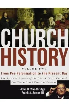 Church History, Volume Two: From Pre-Reformation to the Present Day: The Rise and Growth of the Church in Its Cultural, Intellectual, and Politica