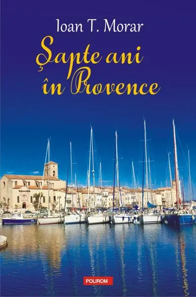 Şapte ani în Provence - Paperback brosat - Ioan T. Morar