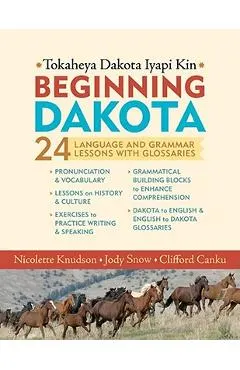 Beginning Dakota/Tokaheya Dakota Iapi Kin: 24 Language and Grammar Lessons with Glossaries