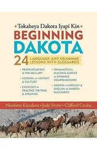 Beginning Dakota/Tokaheya Dakota Iapi Kin: 24 Language and Grammar Lessons with Glossaries