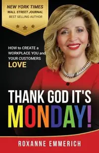 Thank God It's Monday: How to Create a Workplace You and Your Customers Love