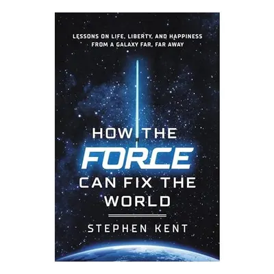 How the Force Can Fix the World, Stephen Kent