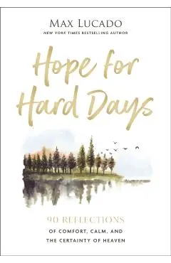 Hope for Hard Days: 90 Reflections of Comfort, Calm, and the Certainty of Heaven (a Daily Devotional)