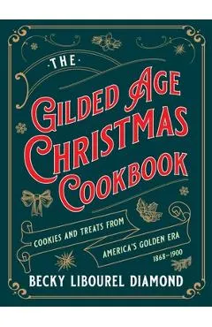 The Gilded Age Christmas Cookbook: Cookies and Treats from America's Golden Era