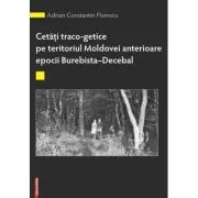 Cetati traco-getice pe teritoriul Moldovei anterioare epocii Burebista - Decebal
