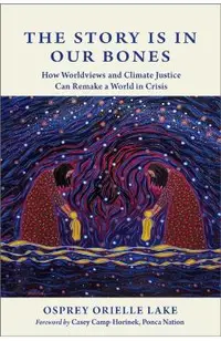 The Story Is in Our Bones: How Worldviews and Climate Justice Can Remake a World in Crisis